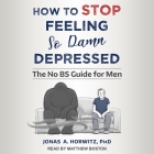 How to Stop Feeling So Damn Depressed Lib/E: The No Bs Guide for Men By Matthew Boston (Read by), Jonas A. Horwitz Cover Image