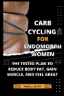 Carb Cycling for Endomorph Women: The Tested Plan to Reduce Body Fat, Gain Muscle, and Feel Great Cover Image