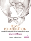 Pelvic Rehabilitation: The Manual Therapy and Exercise Guide Across the Lifespan By Maureen Mason, Ginger Garner (Foreword by), Bruce Hogarth (Foreword by) Cover Image