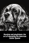 Devotion and playfulness: the art of educating the American Cocker Spaniel By Illia Sid Cover Image
