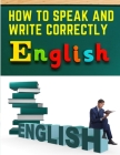 How to Speak and Write Correctly: Easy English Communication Cover Image