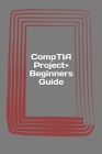CompTIA Project+ Beginners Guide: Exam PK0-004 By Erwin Haas Cover Image