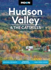 Moon Hudson Valley & the Catskills: Seasonal Getaways, Outdoor Recreation, Farm-Fresh Cuisine (Travel Guide) Cover Image