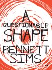 A Questionable Shape By Bennett Sims Cover Image