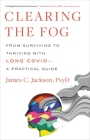 Clearing the Fog: From Surviving to Thriving with Long Covid—A Practical Guide By James C. Jackson, PsyD Cover Image