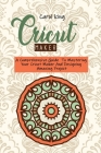 Cricut Maker: A Comprehensive Guide To Mastering Your Cricut Maker And Designing Amazing Project By Carol King Cover Image