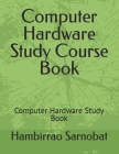Computer Hardware Study Course Book: Computer Hardware Study Book By Hambirrao Sarnobat Cover Image