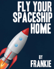 Fly Your Spaceship Home By Frank McKenna, Cate Kingston (Illustrator) Cover Image