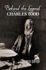 Behind the Legend: The Many Worlds of Charles Todd Cover Image