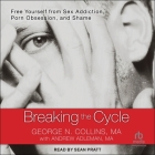 Breaking the Cycle Lib/E: Free Yourself from Sex Addiction, Porn Obsession, and Shame By George Collins, Andrew Adleman, Sean Pratt (Read by) Cover Image
