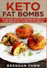 Keto Fat Bombs: 40 Savory Keto Fat Bombs Recipes to Lose Weight by Eating Keto Snacks By Brendan Fawn Cover Image