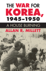 The War for Korea, 1945-1950: A House Burning By Allan R. Millett Cover Image