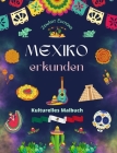 Mexiko erkunden - Kulturelles Malbuch - Kreative Entwürfe von mexikanische Symbolen: Die unglaubliche Kultur Mexikos in einem erstaunlichen Malbuch ve Cover Image