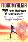 Fibromyalgia. YOU Have the Power to Heal Yourself! A Remarkable Fibromyalgia Recovery Story Showing That Fibromyalgia is NOT an Incurable Illness. L Cover Image