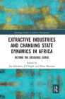 Extractive Industries and Changing State Dynamics in Africa: Beyond the Resource Curse (Routledge Studies in African Development) By Jon Schubert (Editor), Ulf Engel (Editor), Elísio Macamo (Editor) Cover Image