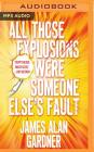 All Those Explosions Were Someone Else's Fault By James Alan Gardner, Emily Woo Zeller (Read by) Cover Image