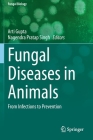 Fungal Diseases in Animals: From Infections to Prevention Cover Image