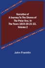 Narrative of a Journey to the Shores of the Polar Sea, in the Years 1819-20-21-22, Volume 2 By John Franklin Cover Image