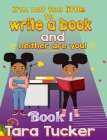 I'm Not Too Little: to Write a Book and Neither are You By Tara Tucker Cover Image
