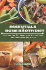 Essentials to Bone Broth Diet: Recipes for Detoxing and Weight Loss Program with Food-list By Flora Lugard Cover Image