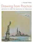 Drawing from Practice: Architects and the Meaning of FreeHand By J. Michael Welton Cover Image