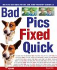 Bad Pics Fixed Quick: How to Fix Lousy Digital Pictures By Michael Miller Cover Image