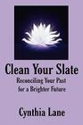 Clean Your Slate: Reconciling Your Past for a Brighter Future By Cynthia Lane Cover Image