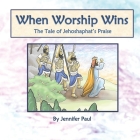 When Worship Wins: The Tale of Jehoshaphat's Praise Cover Image