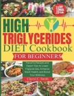 High Triglyceride Diet Cookbook for Beginners: Flavorful Recipes and Expert Tips to Lower Triglycerides, Enhance Heart Health, and Boost Your Wellness By Cheryl C. Smith Cover Image