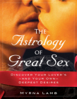 The Astrology of Great Sex: Discover Your Lover's-And Your Own-Deepest Desired By Myrna Lamb Cover Image