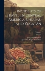 Incidents of Travel in Central America, Chiapas, and Yucatán; Volume 1 Cover Image