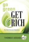 Go Green Get Rich: Your Path to Economic Independence By Thomas Addaquay Cover Image
