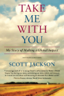 Take Me with You: My Story of Making a Global Impact By Scott Jackson Cover Image