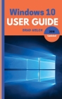 Windows 10 User Guide 2018 Update: Learn new updates to Windos 10 in this easy and User friendly User Guide, Tips and Tricks included By Brad Welch Cover Image