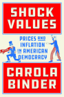 Shock Values: Prices and Inflation in American Democracy By Carola Binder Cover Image