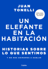 Un elefante en la habitación: Historias sobre lo que sentimos y no nos animamos a hablar / An Elephant in the Room: Stories About What We Feel By JUAN TONELLI, Laura Gutman (Prologue by) Cover Image