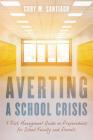 Averting a School Crisis: A Risk Management Guide on Preparedness for School Faculty and Parents By Cody M. Santiago Cover Image