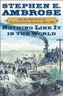 Nothing Like It In The World: The Men Who Built the Transcontinental Railroad 1863-1869 By Stephen E. Ambrose Cover Image