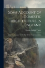 Some Account Of Domestic Architecture In England: From The Conquest To The End Of The Thirteenth Century Cover Image