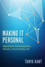 Making It Personal: Algorithmic Personalization, Identity, and Everyday Life By Tanya Kant Cover Image
