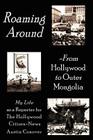 Roaming Around-From Hollywood to Outer Mongolia: My Life as a Reporter for The Hollywood Citizen-News By Austin Conover Cover Image