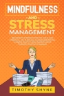 Mindfulness and Stress Management: Beginner's Introduction to Live a Less Stressful Life Through Guided Meditation, A Simple Way to Using Mindfulness By Timothy Shyne Cover Image