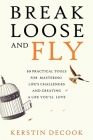 Break Loose and Fly: 10 Practical Tools for Mastering Life's Challenges and Creating a Life You'll Love By Kerstin Decook Cover Image