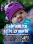 Babymützen selbstgemacht!: 10 niedliche Modelle in je 10 Minuten, ganz einfach ohne Nähen By Caroline Oblasser Cover Image