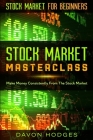 Stock Market For Beginners: STOCK MARKET MASTERCLASS: Make Money Consistently From The Stock Market By Davon Hogdes Cover Image