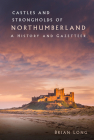 Castles and Strongholds of Northumberland: A History and Gazetteer By Brian Long Cover Image