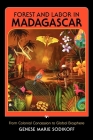 Forest and Labor in Madagascar: From Colonial Concession to Global Biosphere By Genese Marie Sodikoff Cover Image