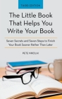 The Little Book That Helps You Write Your Book: Seven Secrets and Seven Steps to Finish Your Book Sooner Rather Than Later Cover Image