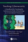 Teaching Cybersecurity: A Handbook for Teaching the Cybersecurity Body of Knowledge in a Conventional Classroom (Internal Audit and It Audit) By Daniel Shoemaker, Ken Sigler, Tamara Shoemaker Cover Image