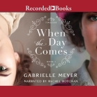 When the Day Comes (Timeless #1) By Gabrielle Meyer, Rachel Botchan (Read by) Cover Image